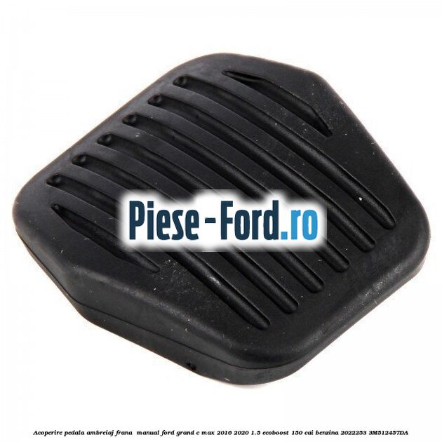 Acoperire pedala ambreiaj frana , manual Ford Grand C-Max 2016-2020 1.5 EcoBoost 150 cai benzina #89C08ADEED