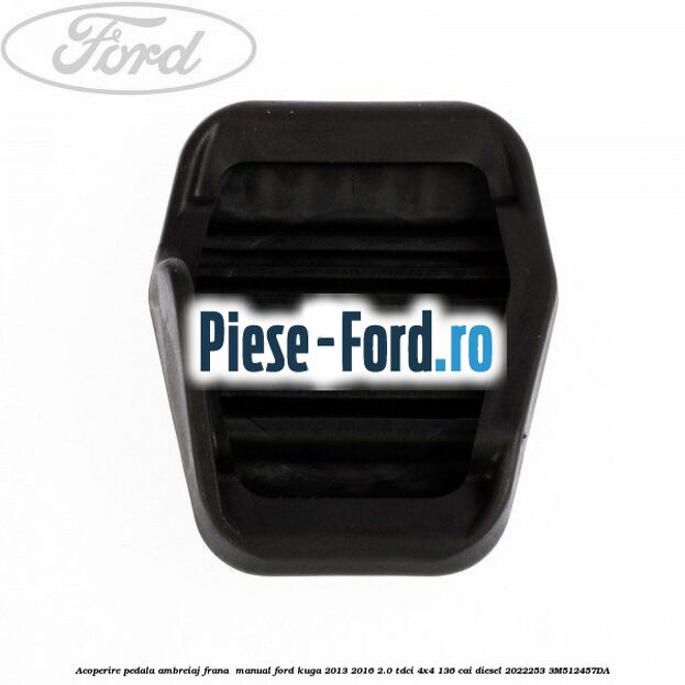 Acoperire pedala ambreiaj frana , manual Ford Kuga 2013-2016 2.0 TDCi 4x4 136 cai diesel #A105B75E01
