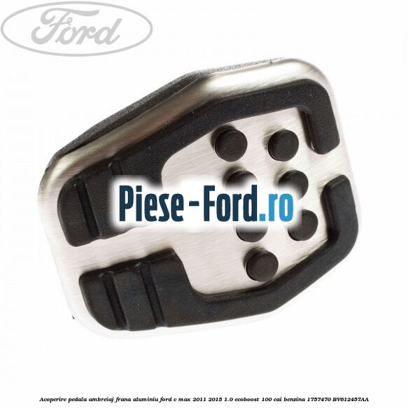 Acoperire pedala ambreiaj frana aluminiu Ford C-Max 2011-2015 1.0 EcoBoost 100 cai benzina