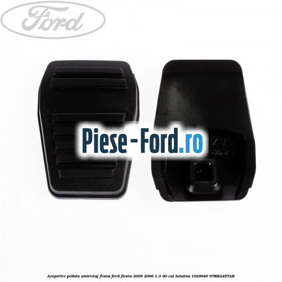 Acoperire pedala ambreiaj / frana fara pin blocare Ford Fiesta 2005-2008 1.3 60 cai benzina