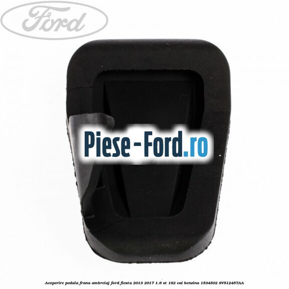 Acoperire pedala frana, ambreiaj Ford Fiesta 2013-2017 1.6 ST 182 cai benzina