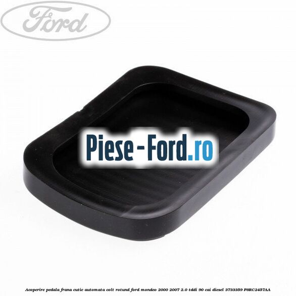 Acoperire pedala frana, cutie automata colt rotund Ford Mondeo 2000-2007 2.0 TDDI 90 cai diesel #1A1C5E375E