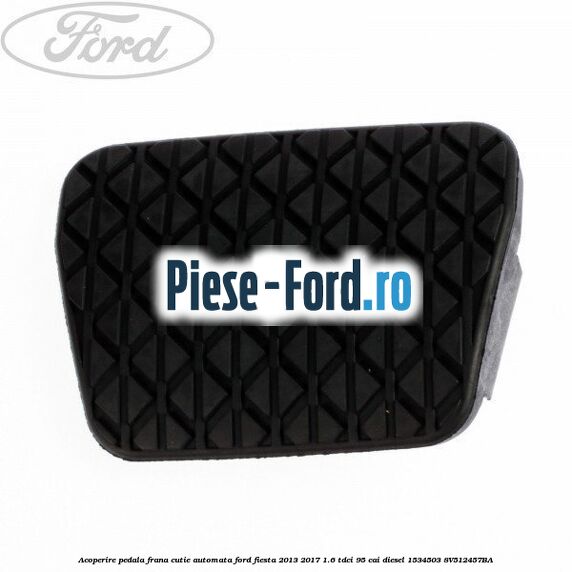 Acoperire pedala frana, ambreiaj Ford Fiesta 2013-2017 1.6 TDCi 95 cai diesel