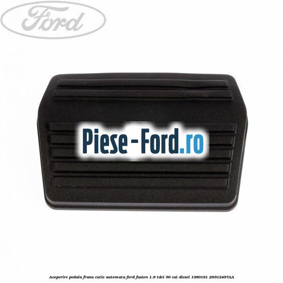 Acoperire pedala ambreiaj/frana Ford Fusion 1.6 TDCi 90 cai diesel