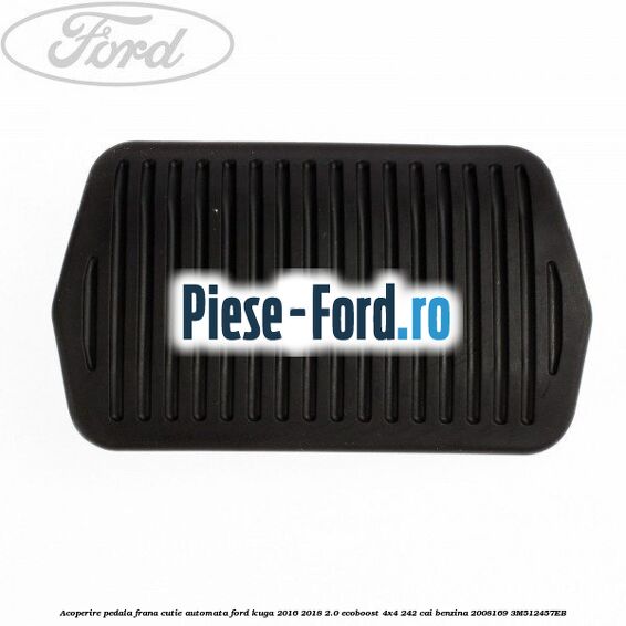 Acoperire pedala frana, cutie automata Ford Kuga 2016-2018 2.0 EcoBoost 4x4 242 cai benzina
