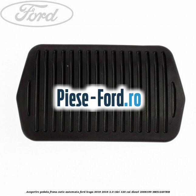 Acoperire pedala frana, cutie automata Ford Kuga 2016-2018 2.0 TDCi 120 cai diesel