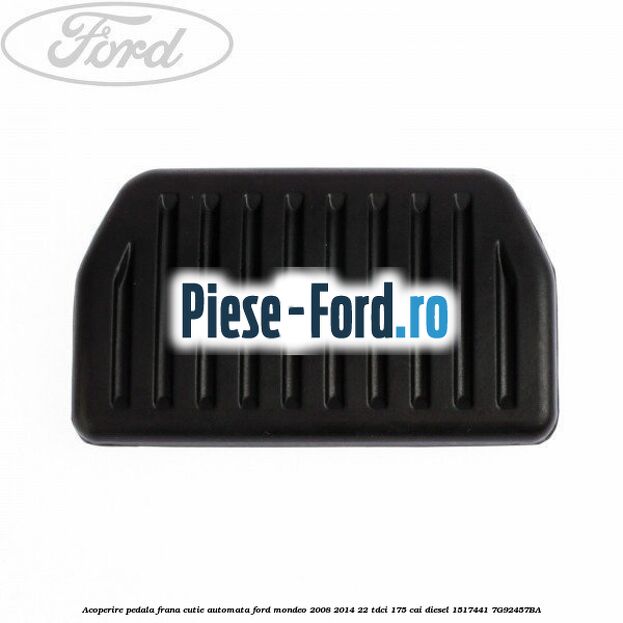 Acoperire pedala frana, cutie automata Ford Mondeo 2008-2014 2.2 TDCi 175 cai #2BEA5F0710
