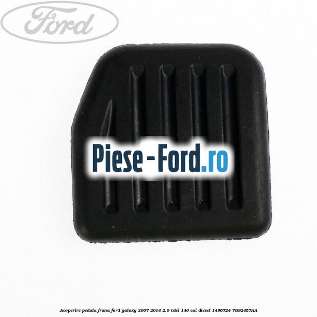 Acoperire pedala frana Ford Galaxy 2007-2014 2.0 TDCi 140 cai diesel