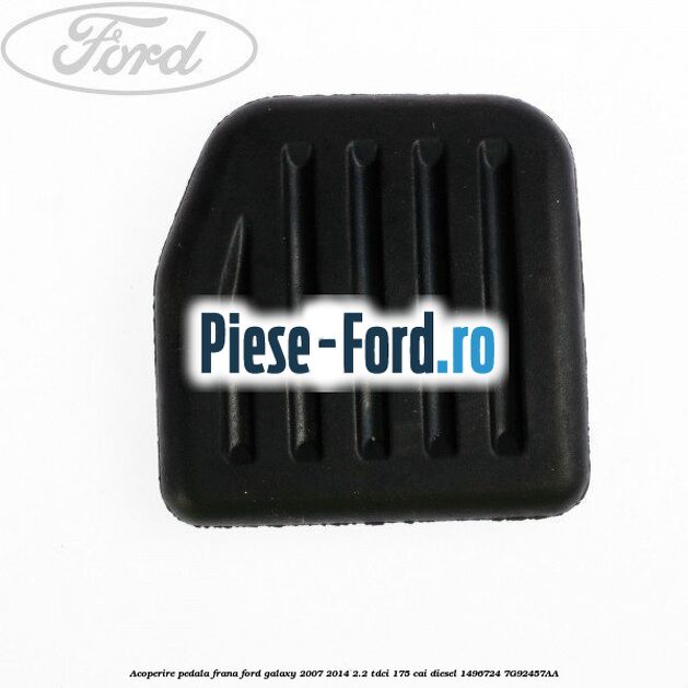 Acoperire pedala frana Ford Galaxy 2007-2014 2.2 TDCi 175 cai diesel
