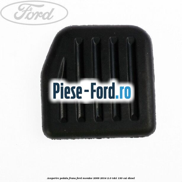 Acoperire pedala frana Ford Mondeo 2008-2014 2.0 TDCi 130 cai diesel