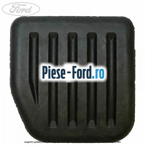 Acoperire pedala frana Ford Mondeo 2014-2018 2.0 TDCi Bi-Turbo 210 cai  #1AD3D7CFEF