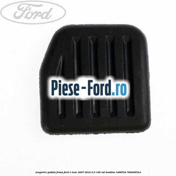 Acoperire pedala frana Ford S-Max 2007-2014 2.0 145 cai benzina