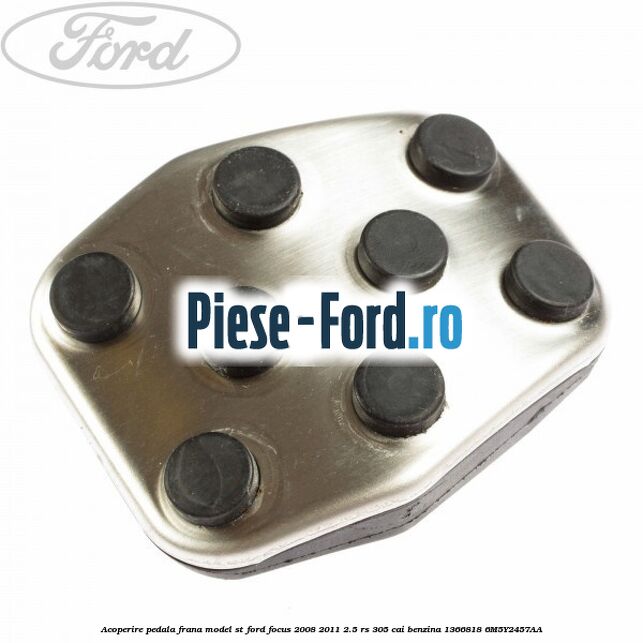 Acoperire pedala frana model ST Ford Focus 2008-2011 2.5 RS 305 cai benzina