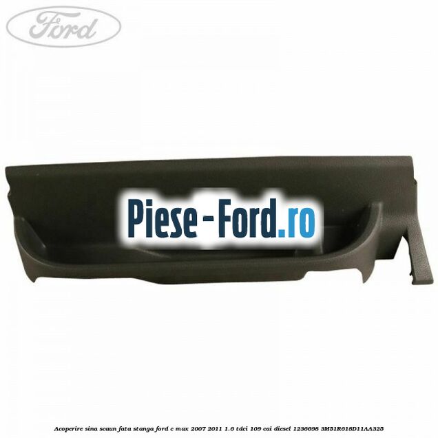 Acoperire sina scaun fata stanga Ford C-Max 2007-2011 1.6 TDCi 109 cai diesel