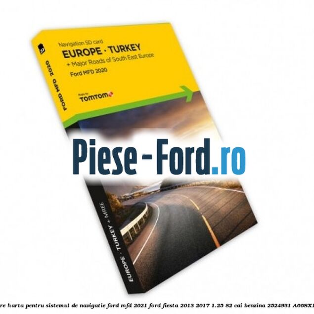 Actualizare harta pentru sistemul de navigatie Ford MFD 2021 Ford Fiesta 2013-2017 1.25 82 cai benzina