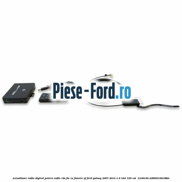 Actualizare radio digital Pentru radio RDS-FM cu functie AF Ford Galaxy 2007-2014 1.8 TDCi 125 cai  #5493A4B113