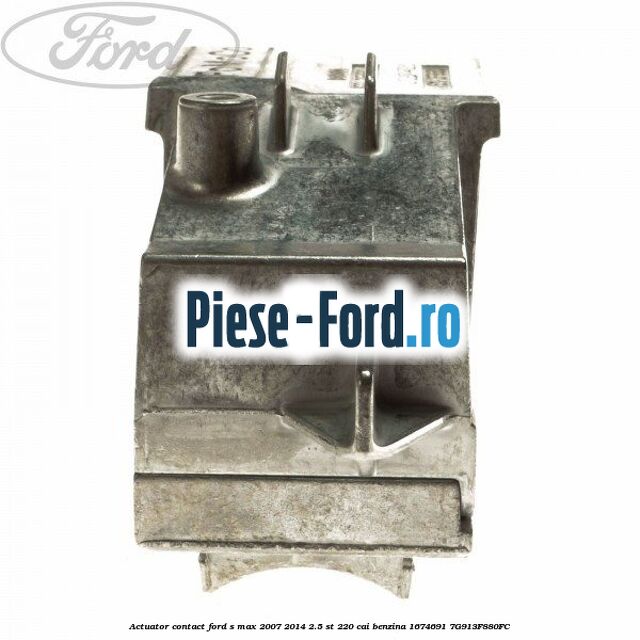 Actuator contact Ford S-Max 2007-2014 2.5 ST 220 cai benzina
