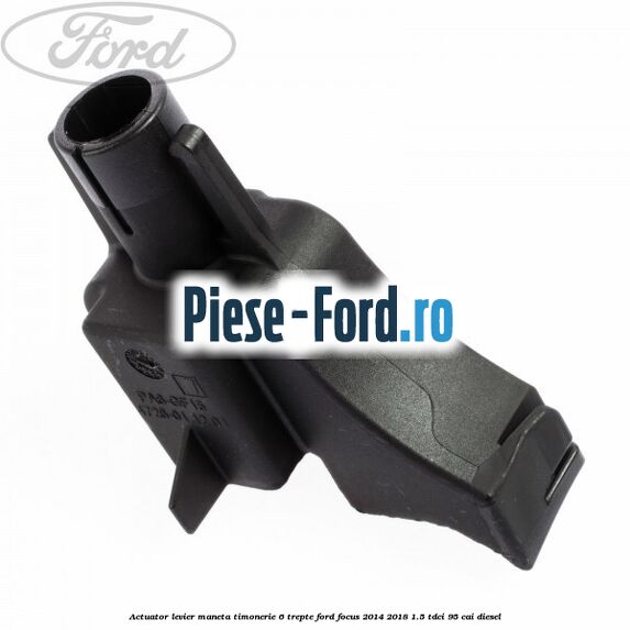 Actuator levier maneta timonerie 6 trepte Ford Focus 2014-2018 1.5 TDCi 95 cai diesel