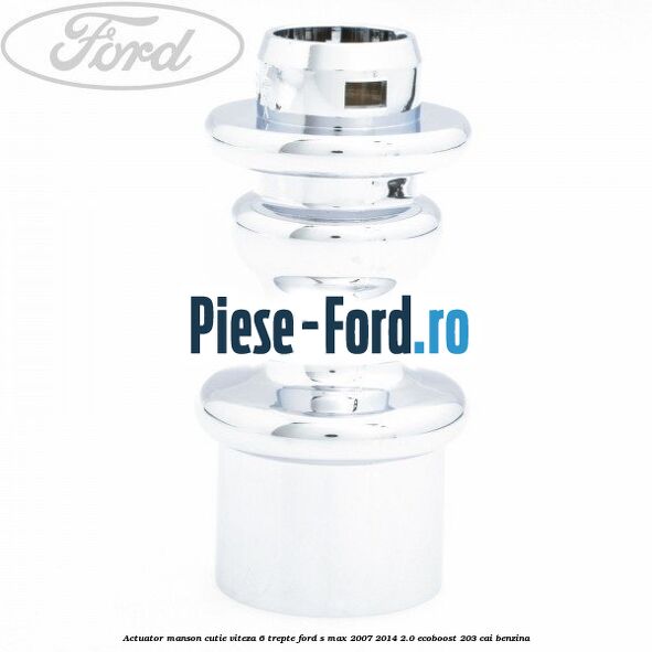 Actuator manson cutie viteza 6 trepte Ford S-Max 2007-2014 2.0 EcoBoost 203 cai benzina