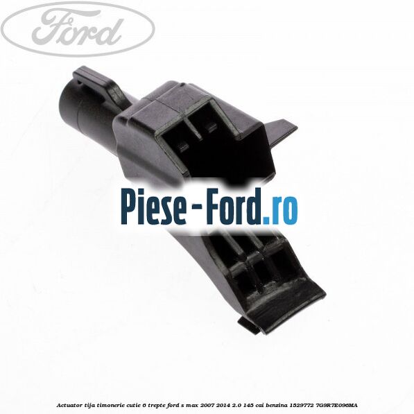 Actuator tija timonerie cutie 6 trepte Ford S-Max 2007-2014 2.0 145 cai benzina