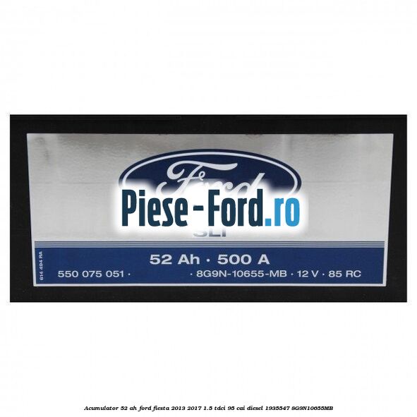 Acumulator 52 AH Ford Fiesta 2013-2017 1.5 TDCi 95 cai diesel #940881A3DC