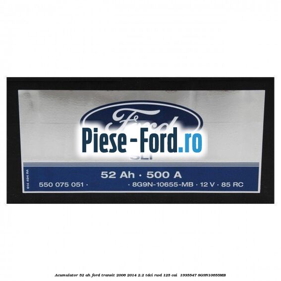Acumulator 52 AH Ford Transit 2006-2014 2.2 TDCi RWD 125 cai  #7F299FD5BC