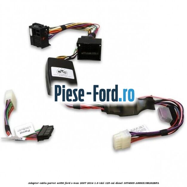 Adaptor cablu Parrot SC050 Ford S-Max 2007-2014 1.8 TDCi 125 cai diesel #BE93E06EAB