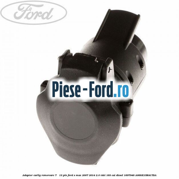 Adaptor carlig remorcare 7 - 13 pin Ford S-Max 2007-2014 2.0 TDCi 163 cai diesel