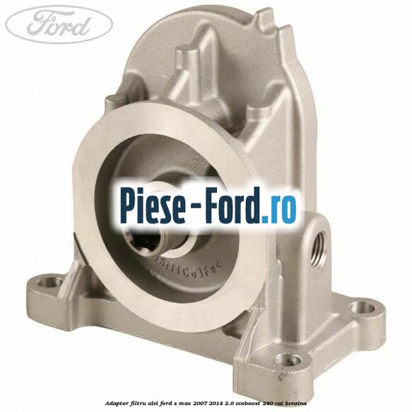 Adaptor filtru ulei Ford S-Max 2007-2014 2.0 EcoBoost 240 cai benzina
