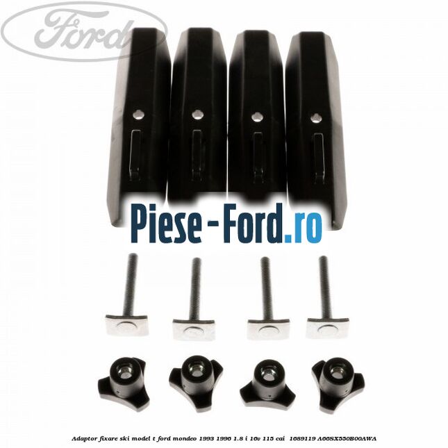 Adaptor fixare ski model T Ford Mondeo 1993-1996 1.8 i 16V 115 cai #A68DFBA91A Adaptor fixare ski model T Ford Mondeo 1993-1996 1.8 i 16V 115 cai #A68DFBA91A