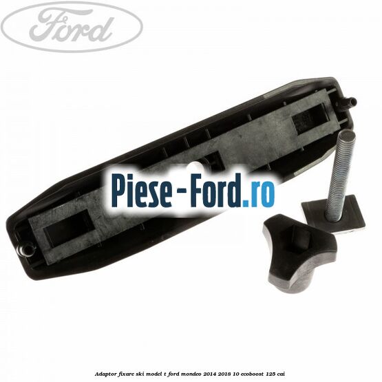 Adaptor fixare ski model T Ford Mondeo 2014-2018 1.0 EcoBoost 125 cai 