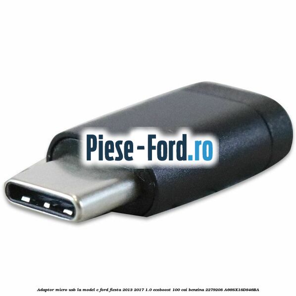 Adaptor micro USB la model C Ford Fiesta 2013-2017 1.0 EcoBoost 100 cai benzina