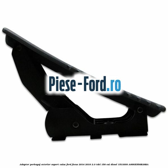 Adaptor porbagaj exterior, suport caiac Ford Focus 2014-2018 2.0 TDCi 150 cai diesel #A0BEF6B29F