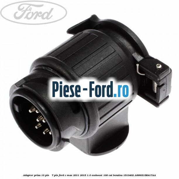 Adaptor priza 13 pin - 7 pin Ford C-Max 2011-2015 1.0 EcoBoost 100 cai benzina