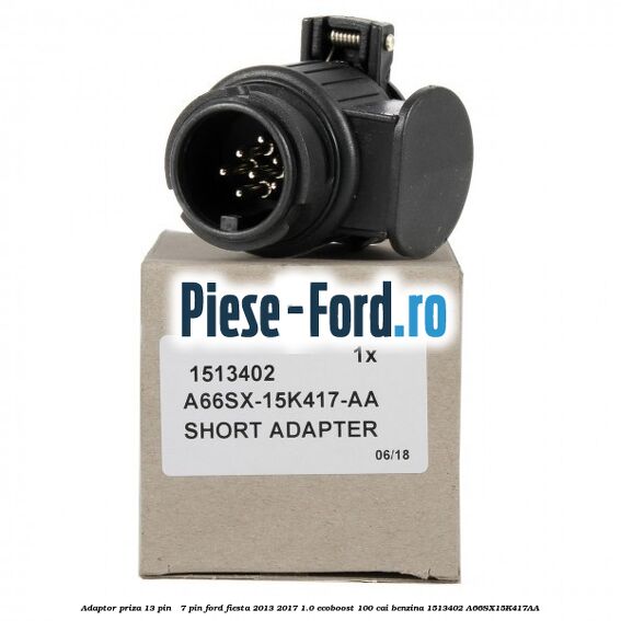 Adaptor priza 13 pin - 7 pin Ford Fiesta 2013-2017 1.0 EcoBoost 100 cai benzina