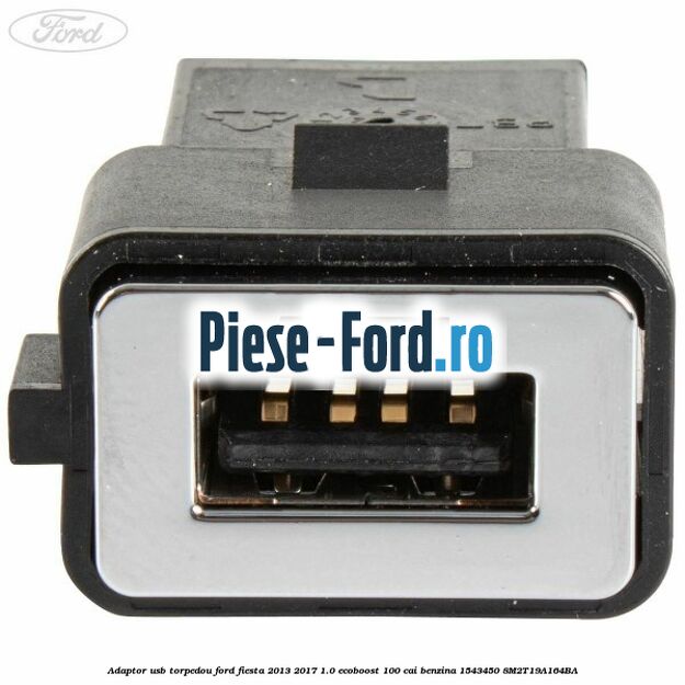 Adaptor USB, torpedou Ford Fiesta 2013-2017 1.0 EcoBoost 100 cai benzina