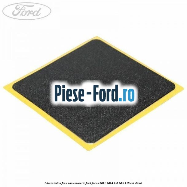 Adeziv dublu fata usa, caroserie Ford Focus 2011-2014 1.6 TDCi 115 cai diesel
