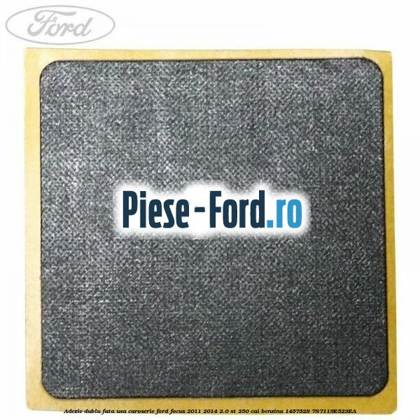 Adeziv dublu fata usa, caroserie Ford Focus 2011-2014 2.0 ST 250 cai benzina #A347519C50