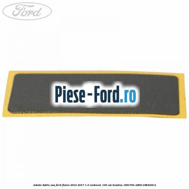 Adeziv dublu usa Ford Fiesta 2013-2017 1.0 EcoBoost 100 cai benzina