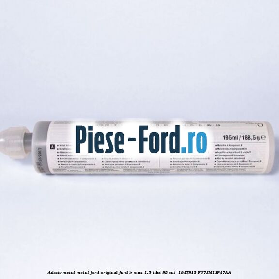 Adeziv metal/metal Ford original Ford B-Max 1.5 TDCi 95 cai #8DF7A7BD33 Adeziv metal/metal Ford original Ford B-Max 1.5 TDCi 95 cai #8DF7A7BD33