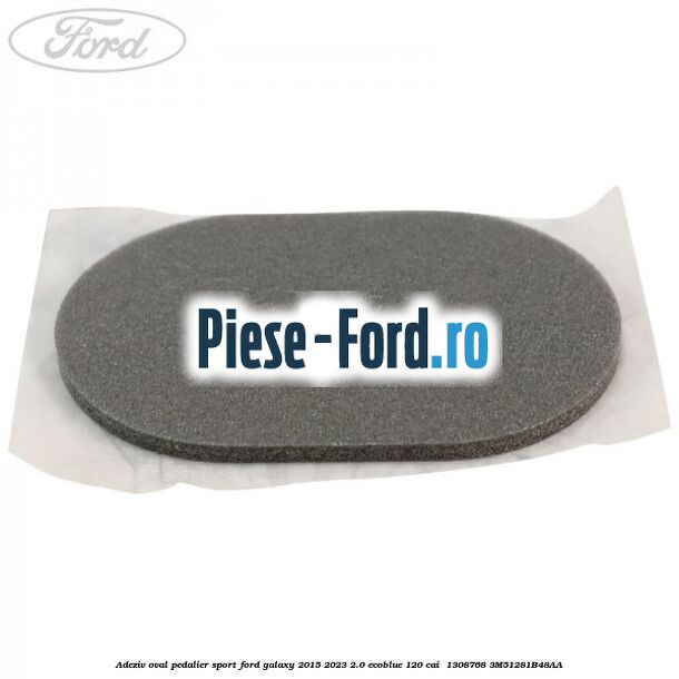 Adeziv oval pedalier sport Ford Galaxy 2015-2023 2.0 EcoBlue 120 cai  #B544DD2E74