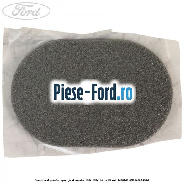 Adeziv oval pedalier sport Ford Mondeo 1993-1996 1.8 TD 90 cai  #65B98646B7