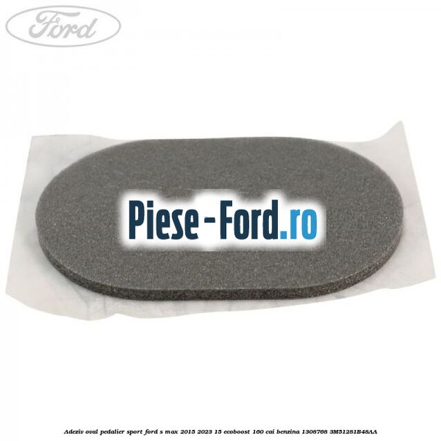 Adeziv oval pedalier sport Ford S-Max 2015-2023 1.5 EcoBoost 160 cai #2AA4192E50 Adeziv oval pedalier sport Ford S-Max 2015-2023 1.5 EcoBoost 160 cai #2AA4192E50