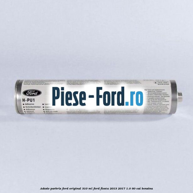 Adeziv parbriz Ford original 310 ml Ford Fiesta 2013-2017 1.0 80 cai benzina