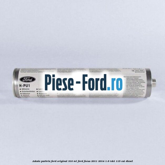 Adeziv parbriz Ford original 310 ml Ford Focus 2011-2014 1.6 TDCi 115 cai diesel