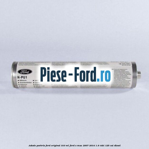 Adeziv parbriz Ford original 310 ml Ford S-Max 2007-2014 1.8 TDCi 125 cai diesel