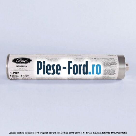 Adeziv parbriz Ford original 310 ml, set Ford Ka 1996-2008 1.3 i 50 cai benzina