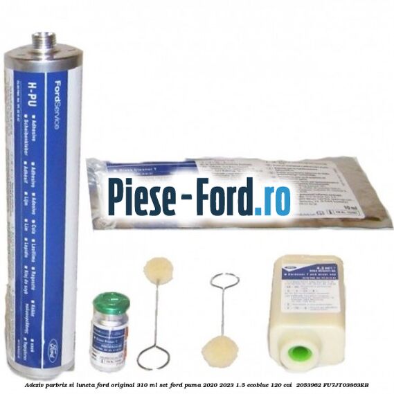 Adeziv parbriz si luneta Ford original 310 ml, set Ford Puma 2020-2023 1.5 EcoBlue 120 cai  #6C2EE8FAAB