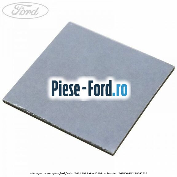 Adeziv patrat usa spate Ford Fiesta 1989-1996 1.6 XR2i 110 cai #80EB84C2FE