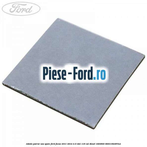 Adeziv patrat usa spate Ford Focus 2011-2014 2.0 TDCi 115 cai diesel